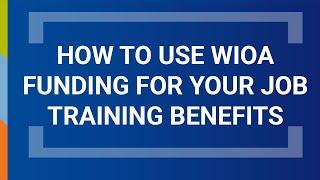 How to Use WIOA Funding for Your Job Training Benefits