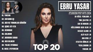 Ebru Yaşar En iyi şarkılar 2024 - Karışık Şarkılar - En Sevilen 20 Şarkısı - Turkish Pop Hits 2024