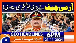 Good News - COAS Gen. Asim Munir | Geo News 6 PM Headlines (21 Nov 2024)