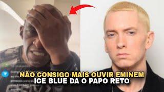 ICE BLUE FALA QUE NÃO CONSEGUE MAIS OUVIR EMINEM