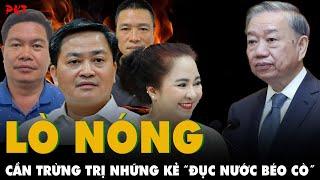 LÒ NÓNG: NGUYỄN PHƯƠNG HẰNG RA TÙ đến Lê Đức Thọ nhận hàng chục tỷ và những kẻ ĐỤC NƯỚC BÉO CÒ | PKT