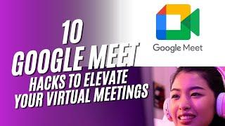 10 Google Meet Hacks to Elevate Your Virtual Meetings!