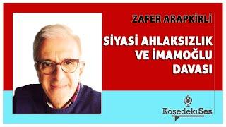 ZAFER ARAPKİRLİ - "SİYASİ AHLAKSIZLIK VE İMAMOĞLU DAVASI" * Köşe Yazısı Dinle *