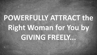 POWERFULLY ATTRACT the Right Woman for You by GIVING FREELY...