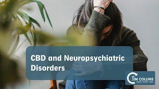 CBD and Neuropsychiatric Disorders - Dr. Jim Collins