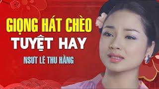 CHÈO CỔ HAY NỨC NỞ - Giọng hát chèo ĐẶC SẮC của NSUT Lê Thu Hằng - NHC Hà Nội