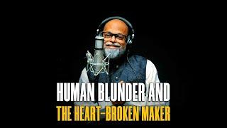 EP 21 | Human Blunder & the Heart-broken Maker | V J Traven