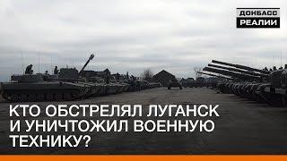 Кто обстрелял Луганск и уничтожил военную технику? | «Донбасc.Реалии»