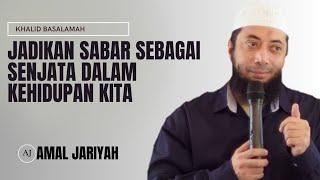 JADIKAN SABAR ITU SEBAGAI SENJATA || USTADZ KHALID BASALAMAH