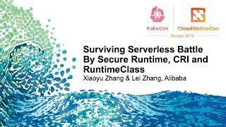 Surviving Serverless Battle By Secure Runtime, CRI and RuntimeClass - Xiaoyu Zhang & Lei Zhang