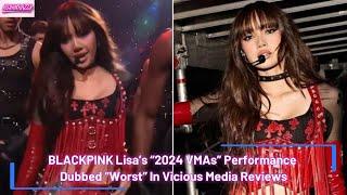 BLACKPINK Lisa’s “2024 VMAs” Performance Dubbed “Worst” In Vicious Media Reviews