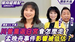 CC字幕｜川普重返白宮會怎麼走？台海局勢如何改變？孟晚舟事件影響被低估？中美關係將發展到哪一步？ 【#風向龍鳳配】20241108