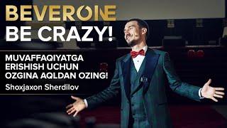 Be Crazy - Ozgina aqildan ozing | Shoxjaxon Sherdilov | 21.02.2021