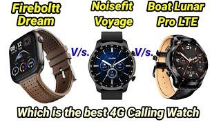 Fireboltt Dream vs Noise Voyage vs Boat Lunar Pro LTE. Which is the best 4G  Calling smartwatch?