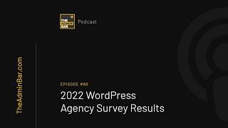 The Admin Bar 2022 WordPress Agency Survey Results