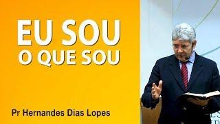 Eu sou o que sou - Pr Hernandes Dias Lopes