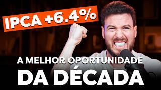 IPCA +6.4% | A MELHOR OPORTUNIDADE DE INVESTIMENTO DA DÉCADA?