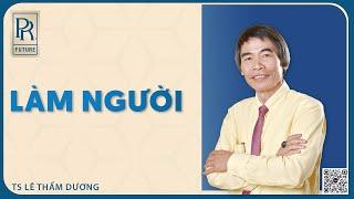 LÀM NGƯỜI | TS LÊ THẨM DƯƠNG MỚI NHẤT NĂM 2023