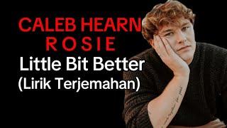 Little Bit Better - CALEB HEARN Ft. ROSIE (Lirik Terjemahan)