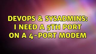 DevOps & SysAdmins: I need a 5th port on a 4-port modem