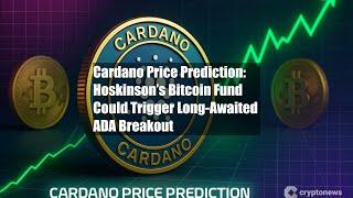 Cardano Price Prediction: Hoskinson’s Bitcoin Fund Could Trigger