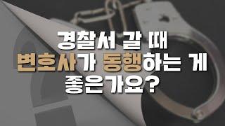 경찰서 갈 때 변호사가 동행하는 게 좋은가요?