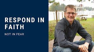 Respond In Faith - Not In Fear