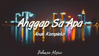 Anggap Sa Apa - Anak Kompleks [ Lirik Video ]