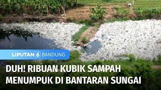 Duh! Ribuan Kubik Sampah Tak Kunjung Diangkut hingga Menumpuk di Bantaran Sungai | Liputan 6 Bandung