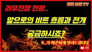 K_가 화끈하게 알려드립니다, 러우 전쟁현황, 비트의 흐름은 어떻게?