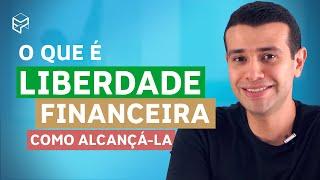 O QUE É LIBERDADE FINANCEIRA E COMO ALCANÇÁ-LA