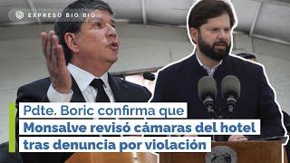 Pdte. Boric confirma que Monsalve revisó cámaras del hotel tras denuncia por violación