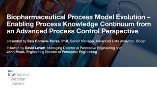 BIOPHARMACEUTICAL PROCESS MODEL EVOLUTION – ENABLING PROCESS KNOWLEDGE & ADVANCED PROCESS CONTROL