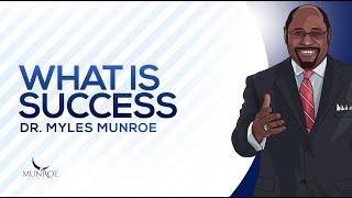 What Is Success | Dr. Myles Munroe