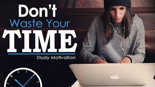 DON'T WASTE TIME - Best Study Motivation for Success & Students (Most Eye Opening Video)