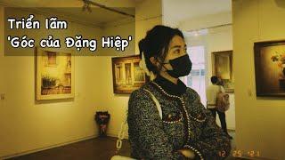Triển lãm tranh 'Góc của Đặng Hiệp' / Triển lãm Hanoi Studio Gallery 13 Tràng Tiền |TEP EXHIBITION|