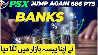 #psx  | THE MARKET JUPMED BY ANOTHER 686 POINTS | BANKS PUTING THEIR MONEY INTO THE MARKET