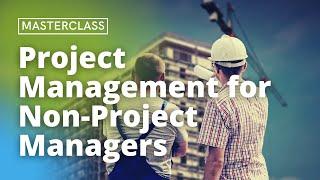 Masterclass - Project Management for Non-Project Managers | Full Course