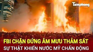 Điểm nóng quốc tế 16/11: FBI chặn đứng âm mưu thảm sát, sự thật khiến nước Mỹ chấn động