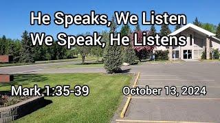 October 13, 2024  He Speaks, We Listen - We Speak, He Listens   Mark 1:35-39