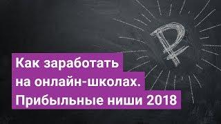 Как заработать на онлайн-школах. Прибыльные ниши 2018