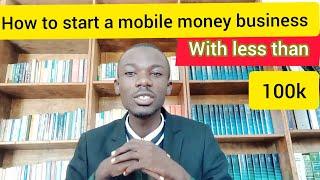 How to start a mobile money business with less than 100k...