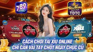 Game bài đổi thưởng - 789club | cách chơi tài xỉu 789club chỉ vài tay chốt hơn 10m | 789 club