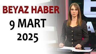BEYAZ HABER 9 MART 2025