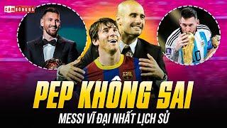 PEP KHÔNG SAI, MESSI VĨ ĐẠI NHẤT LỊCH SỬ: KHI GOAT HLV THỪA NHẬN GOAT CẦU THỦ