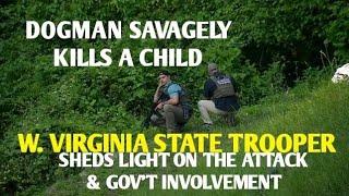 DOGMAN KILLS A CHILD & W. VIRGINIA STATE TROOPER SHEDS LIGHT ON THE ATTACK & GOV'T INVOLVEMENT