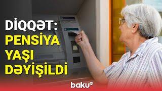 Pensiya yaşı neçə oldu? - Yeni qərar açıqlandı