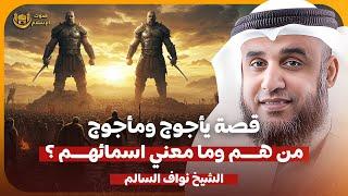 الشيخ نواف السالم ️ قصة ياجوج وماجوج  من هما ؟! وما معني اسمائهم ؟!