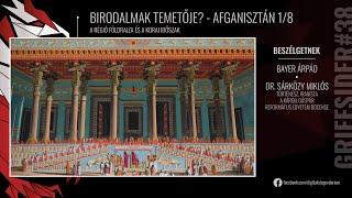 #38 - Birodalmak temetője? Afganisztán 8/1 - Dr Sárközy Miklós, történész