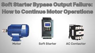 Soft Starter Bypass Output Failure: How to Continue Motor Operations